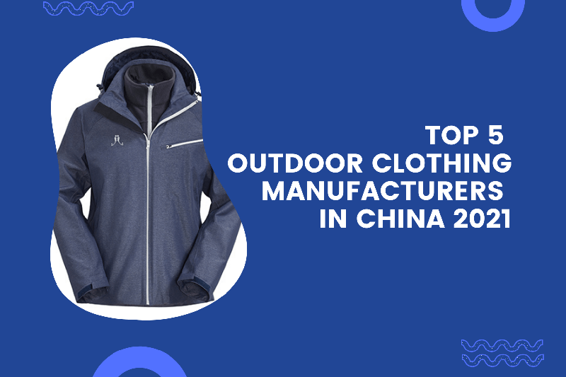 top 5 outdoor clothing manufacturers in china 2021